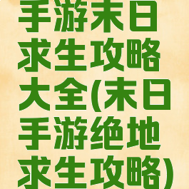 手游末日求生攻略大全(末日手游绝地求生攻略)