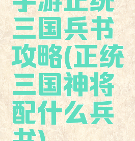 手游正统三国兵书攻略(正统三国神将配什么兵书)