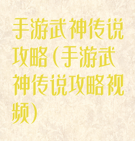 手游武神传说攻略(手游武神传说攻略视频)