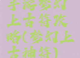 手游梦幻上古符攻略(梦幻上古神符)