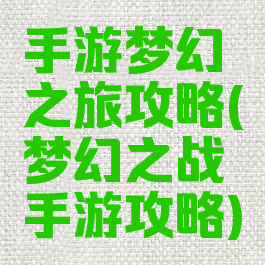 手游梦幻之旅攻略(梦幻之战手游攻略)