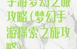 手游梦幻之旅攻略(梦幻手游探索之旅攻略)