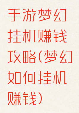 手游梦幻挂机赚钱攻略(梦幻如何挂机赚钱)