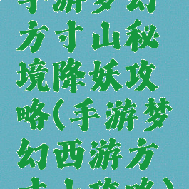 手游梦幻方寸山秘境降妖攻略(手游梦幻西游方寸山攻略)