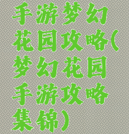 手游梦幻花园攻略(梦幻花园手游攻略集锦)