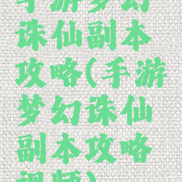 手游梦幻诛仙副本攻略(手游梦幻诛仙副本攻略视频)