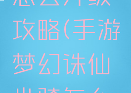 手游梦幻诛仙坐骑怎么升级攻略(手游梦幻诛仙坐骑怎么升级攻略大全)