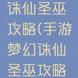 手游梦幻诛仙圣巫攻略(手游梦幻诛仙圣巫攻略视频)