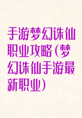 手游梦幻诛仙职业攻略(梦幻诛仙手游最新职业)