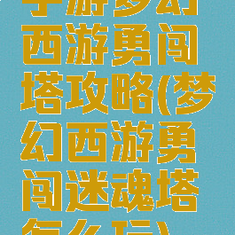 手游梦幻西游勇闯塔攻略(梦幻西游勇闯迷魂塔怎么玩)