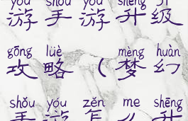 手游梦幻西游手游升级攻略(梦幻手游怎么升级攻略)