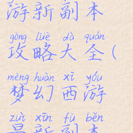 手游梦幻西游新副本攻略大全(梦幻西游最新副本攻略大全)