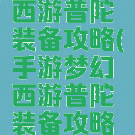 手游梦幻西游普陀装备攻略(手游梦幻西游普陀装备攻略大全)