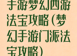 手游梦幻西游法宝攻略(梦幻手游门派法宝攻略)