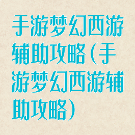 手游梦幻西游辅助攻略(手游梦幻西游辅助攻略)