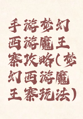 手游梦幻西游魔王寨攻略(梦幻西游魔王寨玩法)