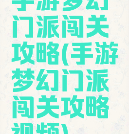 手游梦幻门派闯关攻略(手游梦幻门派闯关攻略视频)