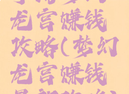 手游梦幻龙宫赚钱攻略(梦幻龙宫赚钱最新攻略)