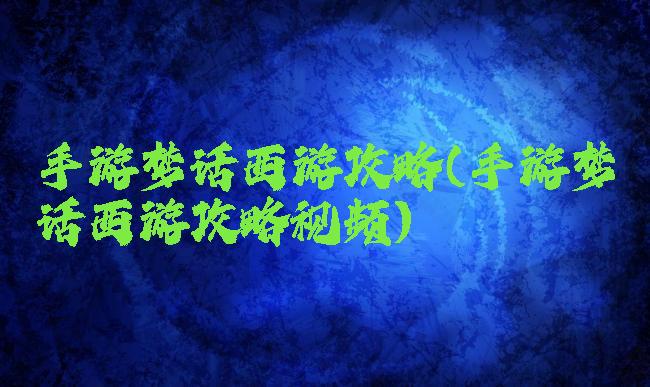 手游梦话西游攻略(手游梦话西游攻略视频)