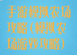 手游模拟农场攻略(模拟农场游戏攻略)