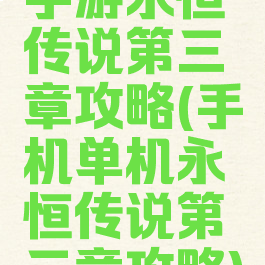 手游永恒传说第三章攻略(手机单机永恒传说第三章攻略)
