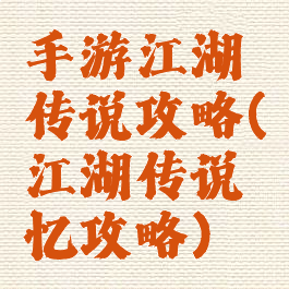 手游江湖传说攻略(江湖传说忆攻略)