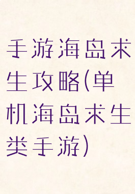 手游海岛求生攻略(单机海岛求生类手游)