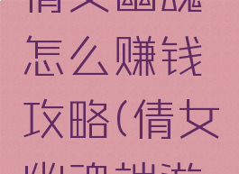手游游戏倩女幽魂怎么赚钱攻略(倩女幽魂端游赚钱攻略)