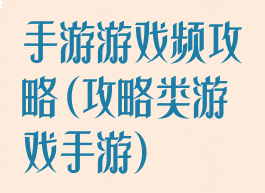 手游游戏频攻略(攻略类游戏手游)