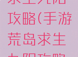 手游荒岛求生九阳攻略(手游荒岛求生九阳攻略大全)
