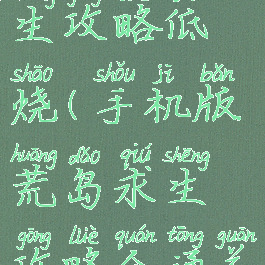手游荒岛求生攻略低烧(手机版荒岛求生攻略全通关)