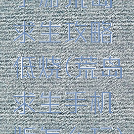 手游荒岛求生攻略低烧(荒岛求生手机版怎么玩)