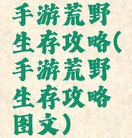 手游荒野生存攻略(手游荒野生存攻略图文)