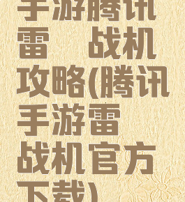 手游腾讯雷霆战机攻略(腾讯手游雷霆战机官方下载)