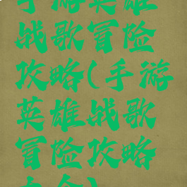 手游英雄战歌冒险攻略(手游英雄战歌冒险攻略大全)