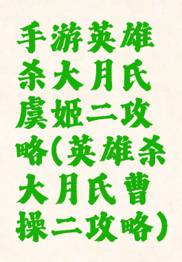 手游英雄杀大月氏虞姬二攻略(英雄杀大月氏曹操二攻略)