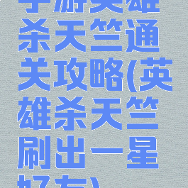 手游英雄杀天竺通关攻略(英雄杀天竺刷出一星好友)