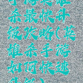 手游英雄杀最快升级攻略(英雄杀手游如何快速升级)