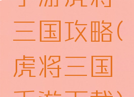 手游虎将三国攻略(虎将三国手游下载)