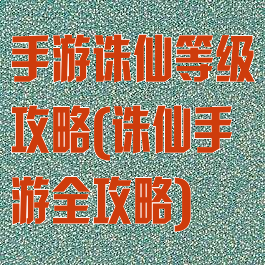 手游诛仙等级攻略(诛仙手游全攻略)