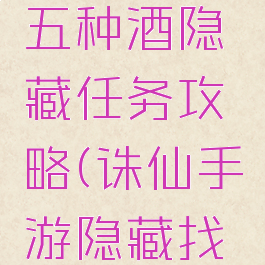 手游诛仙五种酒隐藏任务攻略(诛仙手游隐藏找酒)