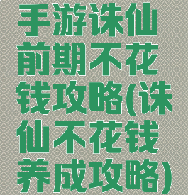 手游诛仙前期不花钱攻略(诛仙不花钱养成攻略)