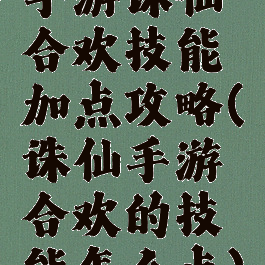 手游诛仙合欢技能加点攻略(诛仙手游合欢的技能怎么点)