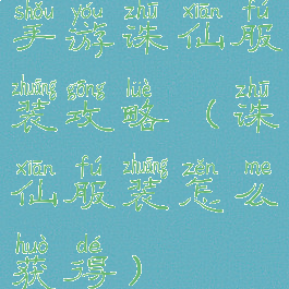 手游诛仙服装攻略(诛仙服装怎么获得)