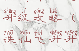 手游诛仙飞升级攻略(诛仙飞升升级攻略)