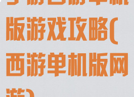 手游西游单机版游戏攻略(西游单机版网游)