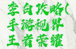 手游视界王者荣耀李白攻略(手游视界王者荣耀李白攻略视频)