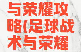 手游足球与荣耀攻略(足球战术与荣耀游戏攻略)