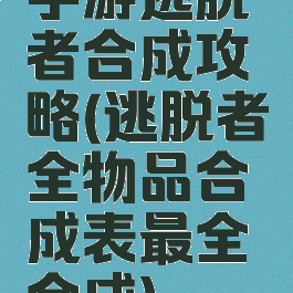 手游逃脱者合成攻略(逃脱者全物品合成表最全合成)
