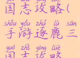 手游逐鹿三国志攻略(手游逐鹿三国志攻略视频)